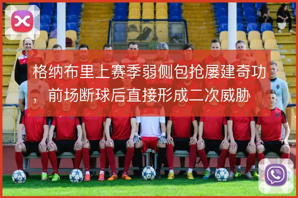 格纳布里上赛季弱侧包抢屡建奇功，前场断球后直接形成二次威胁