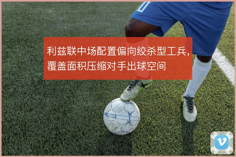 利兹联中场配置偏向绞杀型工兵，覆盖面积压缩对手出球空间