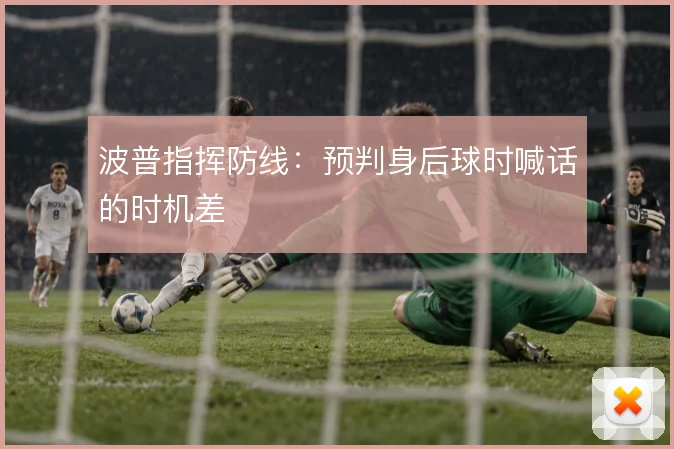 波普指挥防线:预判身后球时喊话的时机差