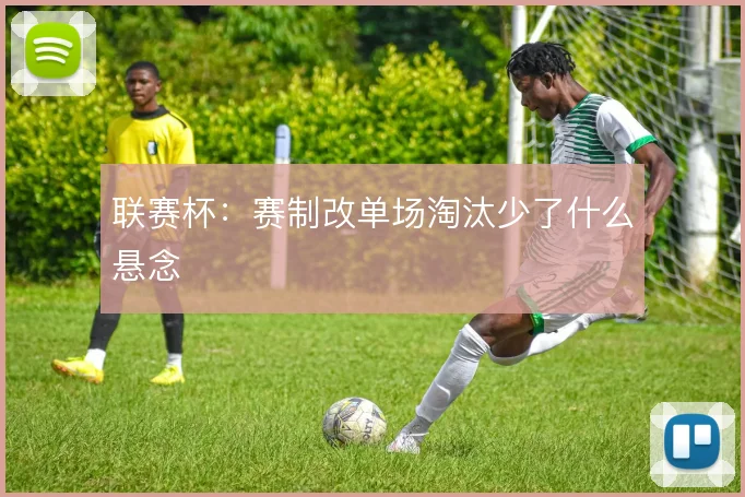 联赛杯：赛制改单场淘汰少了什么悬念