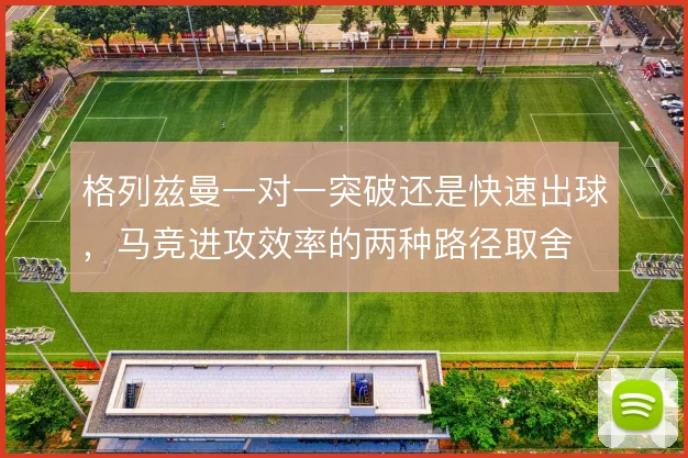 格列兹曼一对一突破还是快速出球，马竞进攻效率的两种路径取舍